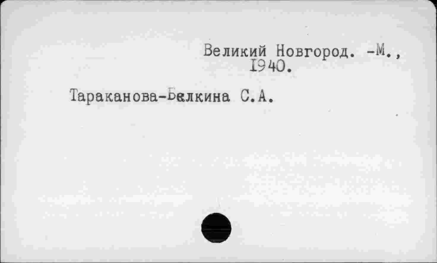 ﻿Великий Новгород. -М., 1940.
Тараканова-ьелкина С.А.